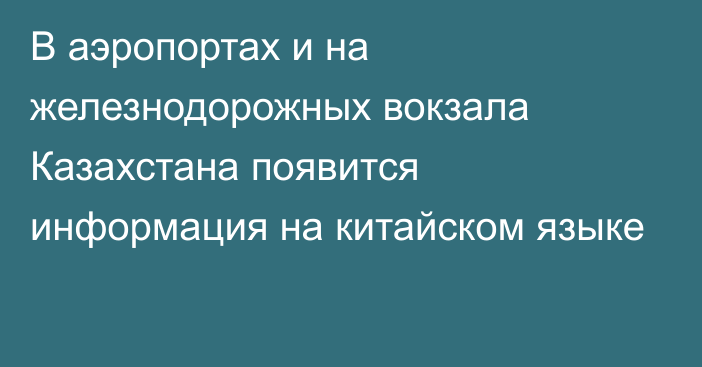 В аэропортах и на железнодорожных вокзала Казахстана появится информация на китайском языке