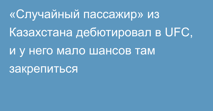 «Случайный пассажир» из Казахстана дебютировал в UFC, и у него мало шансов там закрепиться