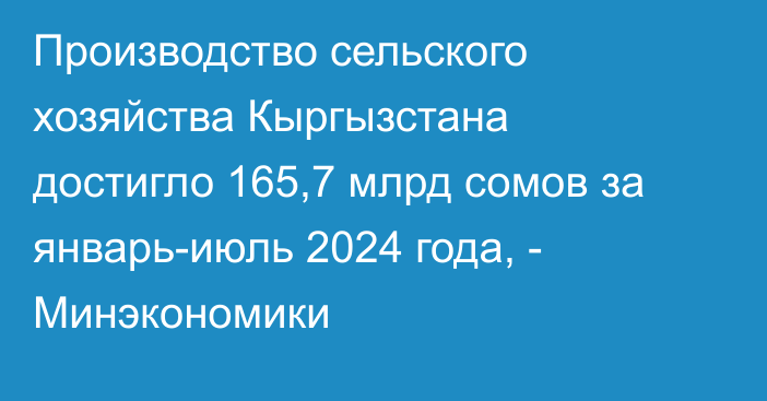 Производство сельского хозяйства Кыргызстана достигло 165,7 млрд сомов за январь-июль 2024 года, - Минэкономики