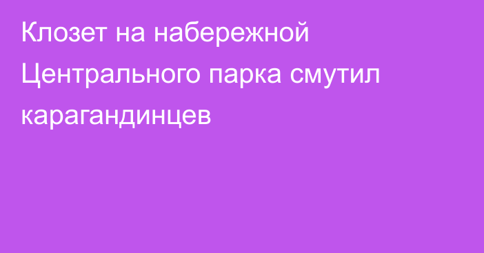 Клозет на набережной Центрального парка смутил карагандинцев