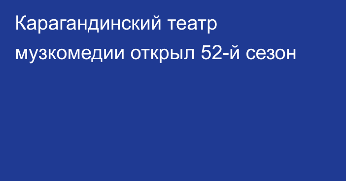 Карагандинский театр музкомедии открыл 52-й сезон