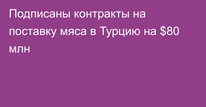 Подписаны контракты на поставку мяса в Турцию на $80 млн