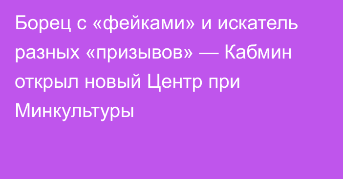 Борец с «фейками» и искатель разных «призывов» — Кабмин открыл новый Центр при Минкультуры