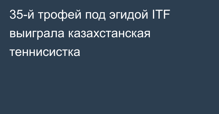 35-й трофей под эгидой ITF выиграла казахстанская теннисистка