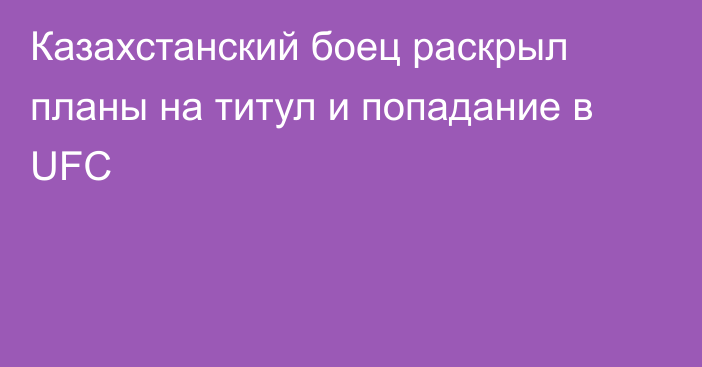 Казахстанский боец раскрыл планы на титул и попадание в UFC