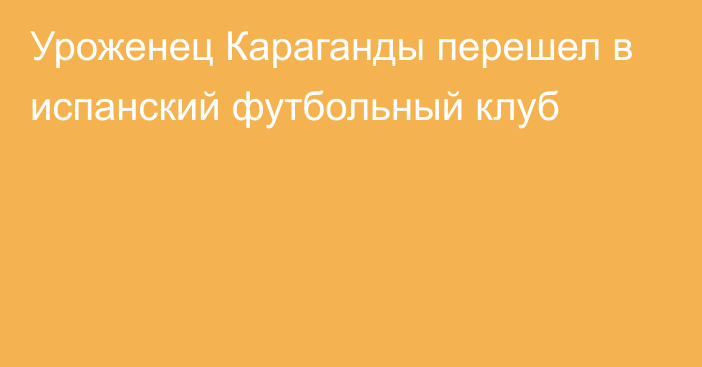 Уроженец Караганды перешел в испанский футбольный клуб