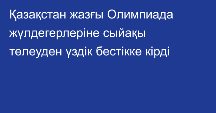 Қазақстан жазғы Олимпиада жүлдегерлеріне сыйақы төлеуден үздік бестікке кірді