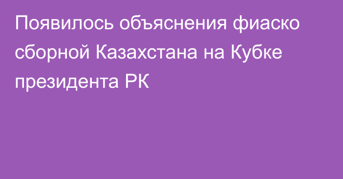 Появилось объяснения фиаско сборной Казахстана на Кубке президента РК