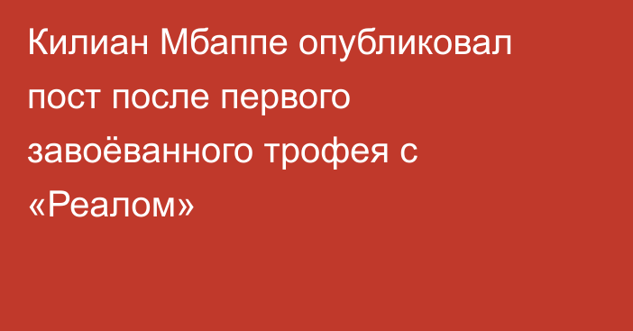 Килиан Мбаппе опубликовал пост после первого завоёванного трофея с «Реалом»