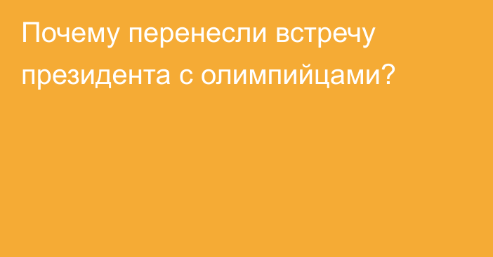 Почему перенесли встречу президента с олимпийцами?