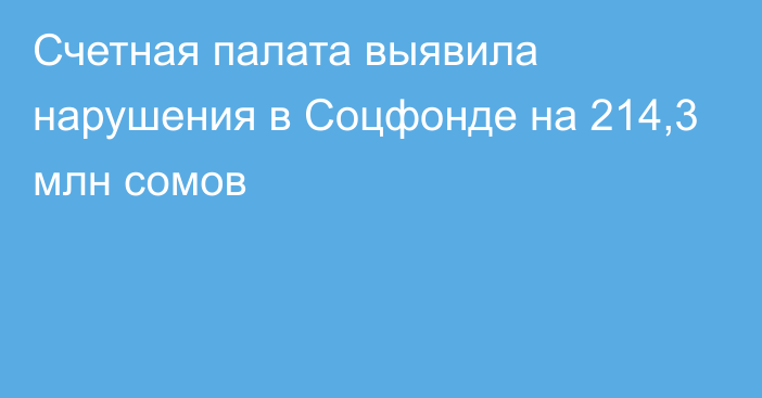 Счетная палата выявила нарушения в Соцфонде на 214,3 млн сомов