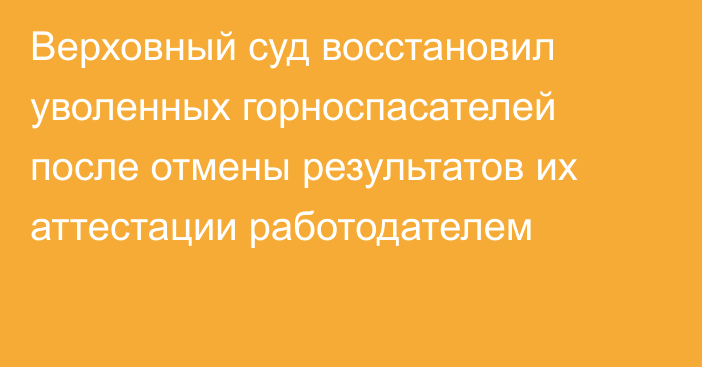 Верховный суд восстановил уволенных горноспасателей после отмены результатов их аттестации работодателем