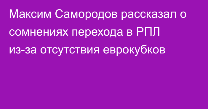 Максим Самородов рассказал о сомнениях перехода в РПЛ из-за отсутствия еврокубков