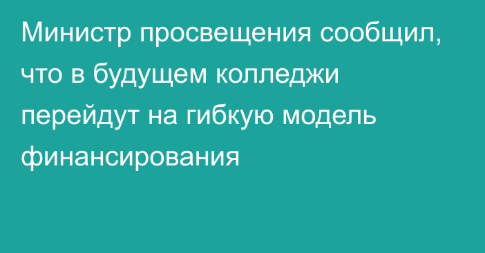 Министр просвещения сообщил, что в будущем колледжи перейдут на гибкую модель финансирования