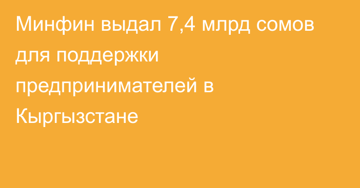 Минфин выдал 7,4 млрд сомов для поддержки предпринимателей в Кыргызстане