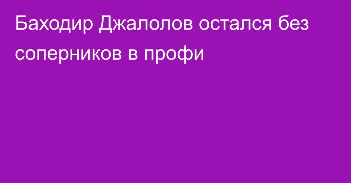 Баходир Джалолов остался без соперников в профи