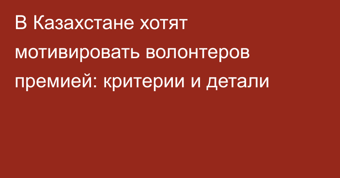 В Казахстане хотят мотивировать волонтеров премией: критерии и детали