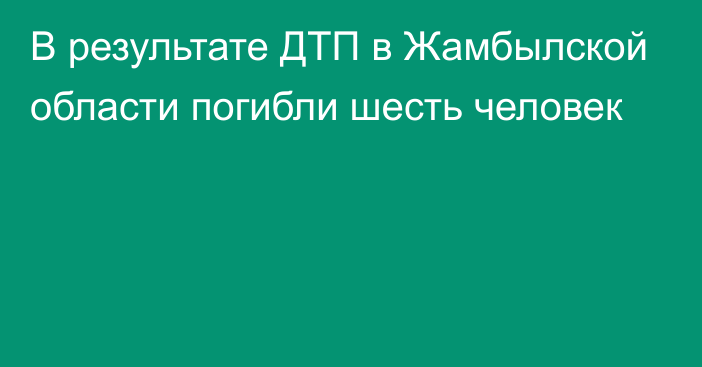 В результате ДТП в Жамбылской области погибли шесть человек