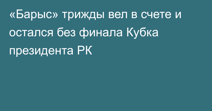 «Барыс» трижды вел в счете и остался без финала Кубка президента РК