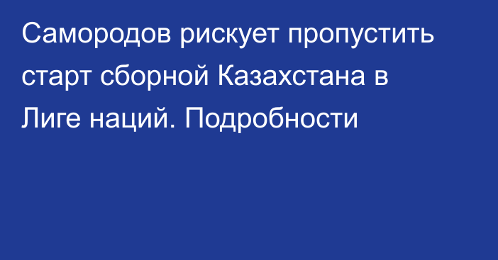 Самородов рискует пропустить старт сборной Казахстана в Лиге наций. Подробности