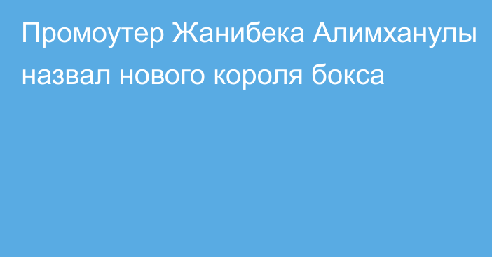 Промоутер Жанибека Алимханулы назвал нового короля бокса