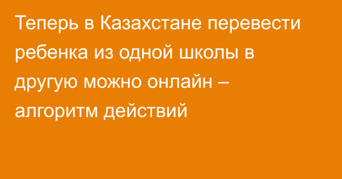 Теперь в Казахстане перевести ребенка из одной школы в другую можно онлайн – алгоритм действий