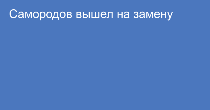 Самородов вышел на замену