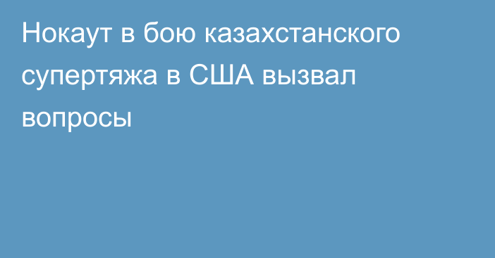 Нокаут в бою казахстанского супертяжа в США вызвал вопросы