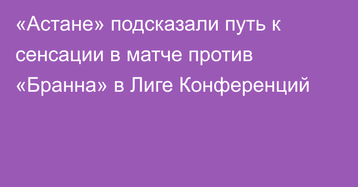 «Астане» подсказали путь к сенсации в матче против «Бранна» в Лиге Конференций