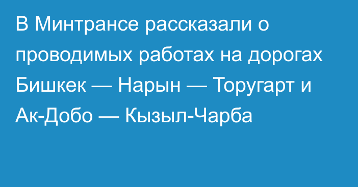 В Минтрансе рассказали о проводимых работах на дорогах Бишкек — Нарын — Торугарт  и Ак-Добо — Кызыл-Чарба