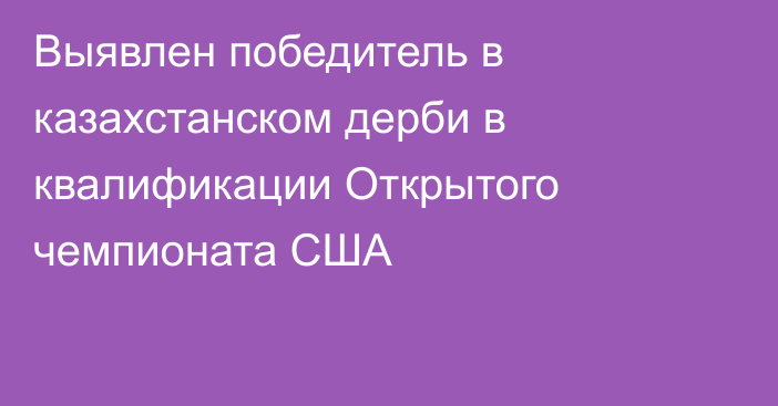 Выявлен победитель в казахстанском дерби в квалификации Открытого чемпионата США