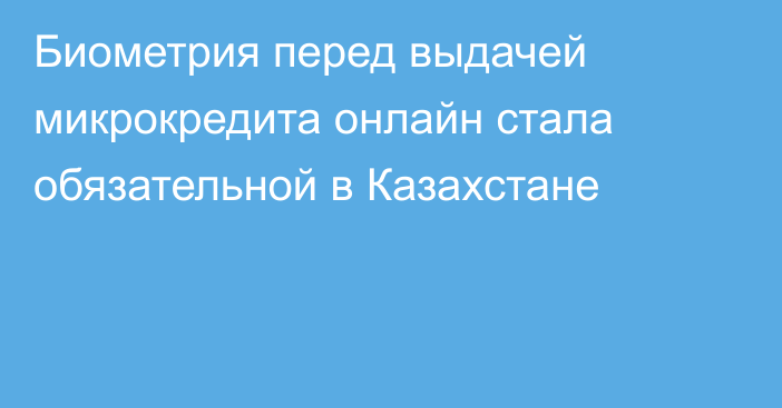 Биометрия перед выдачей микрокредита онлайн стала обязательной в Казахстане