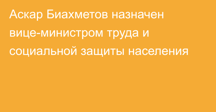 Аскар Биахметов назначен вице-министром труда и социальной защиты населения