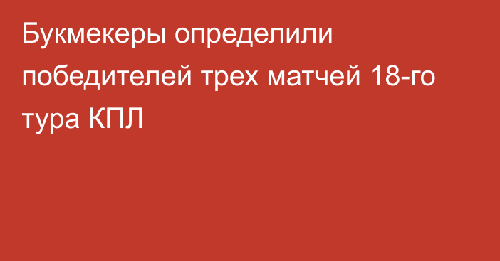 Букмекеры определили победителей трех матчей 18-го тура КПЛ