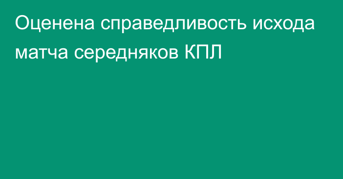 Оценена справедливость исхода матча середняков КПЛ