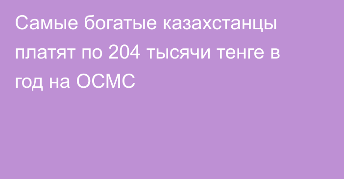 Самые богатые казахстанцы платят по 204 тысячи тенге в год на ОСМС