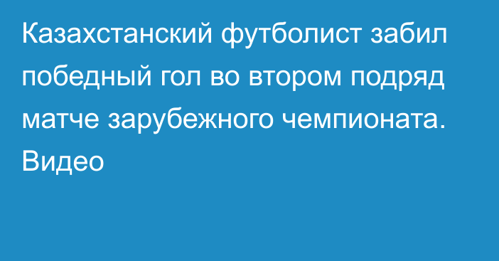 Казахстанский футболист забил победный гол во втором подряд матче зарубежного чемпионата. Видео