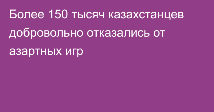 Более 150 тысяч казахстанцев добровольно отказались от азартных игр