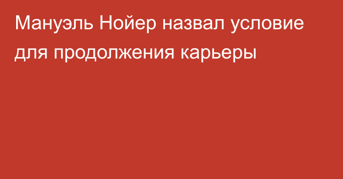 Мануэль Нойер назвал условие для продолжения карьеры