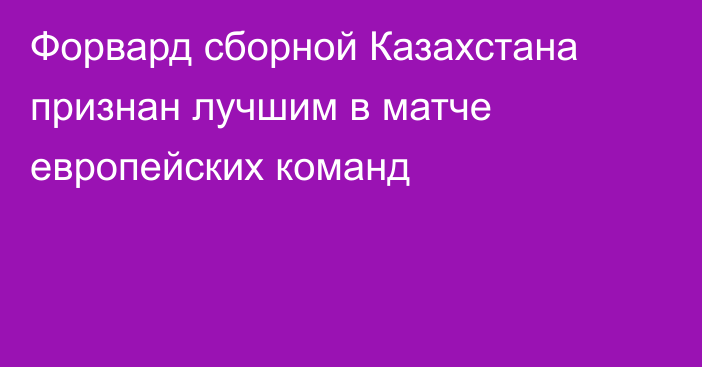 Форвард сборной Казахстана признан лучшим в матче европейских команд