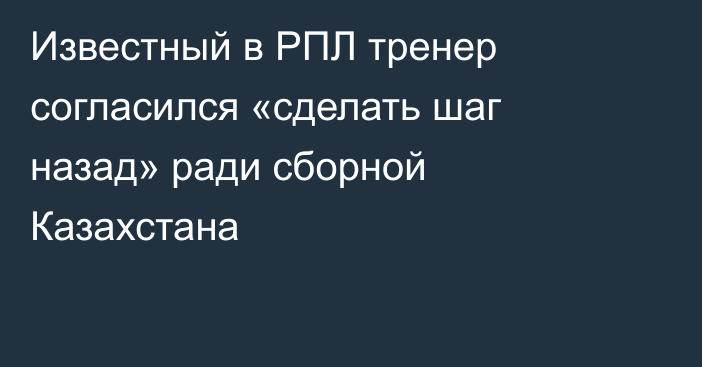 Известный в РПЛ тренер согласился «сделать шаг назад» ради сборной Казахстана