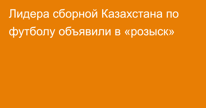 Лидера сборной Казахстана по футболу объявили в «розыск»