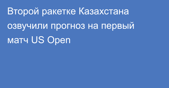 Второй ракетке Казахстана озвучили прогноз на первый матч US Open