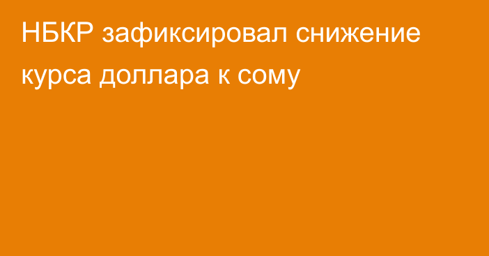 НБКР зафиксировал снижение курса доллара к сому