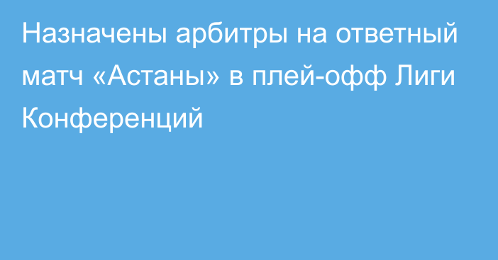 Назначены арбитры на ответный матч «Астаны» в плей-офф Лиги Конференций