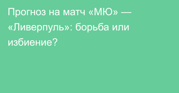 Прогноз на матч «МЮ» — «Ливерпуль»: борьба или избиение?