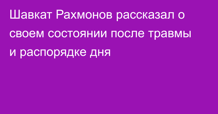 Шавкат Рахмонов рассказал о своем состоянии после травмы и распорядке дня