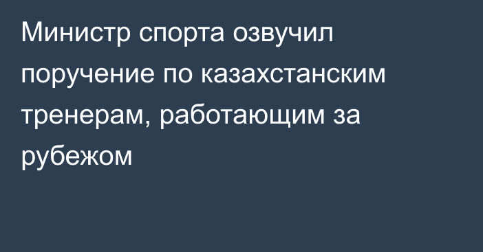 Министр спорта озвучил поручение по казахстанским тренерам, работающим за рубежом