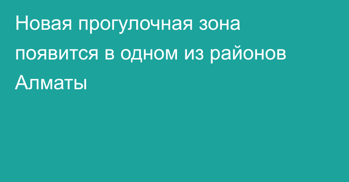 Новая прогулочная зона появится в одном из районов Алматы