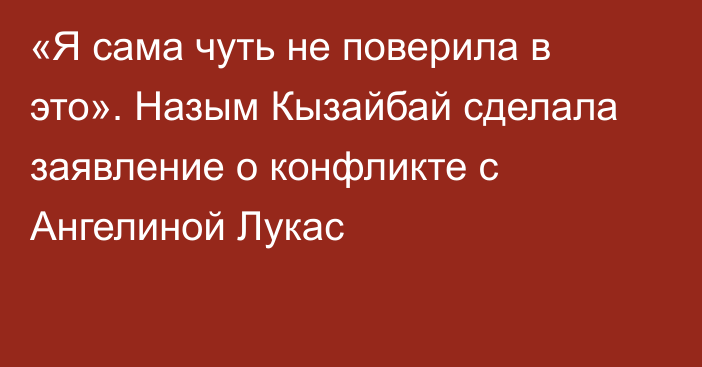 «Я сама чуть не поверила в это». Назым Кызайбай сделала заявление о конфликте с Ангелиной Лукас